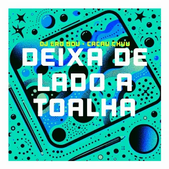 DEIXA DE LADO A TOALHA by Dj Ero Bou