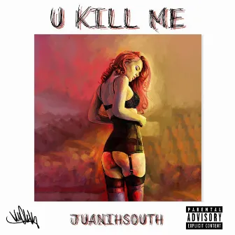 U Kill Me by JUANIH SOUTH