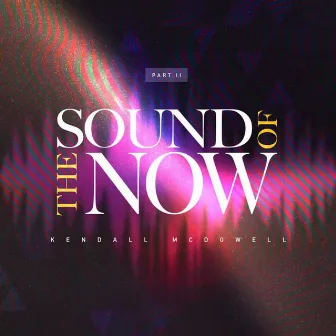 The Sound of Now, Pt. 2 (Live) by Kendall McDowell