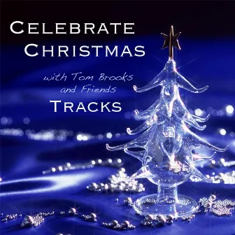 Celebrate Christmas Tracks With Tom Brooks and Friends by Tom Brooks