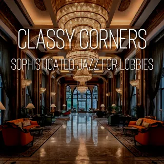 Classy Corners: Sophisticated Jazz for Lobbies by Hotel Lobby Jazz