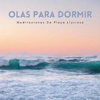 Olas Para Dormir: Meditaciones De Playa Lluviosa by Música para Dormir con Sonidos de la Naturaleza Relajación