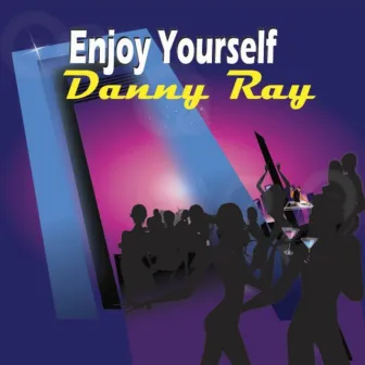 Enjoy Yourself - Single by Danny Ray