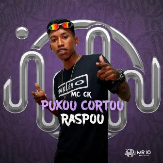 Puxou, Cortou, Raspou by Mc Ck