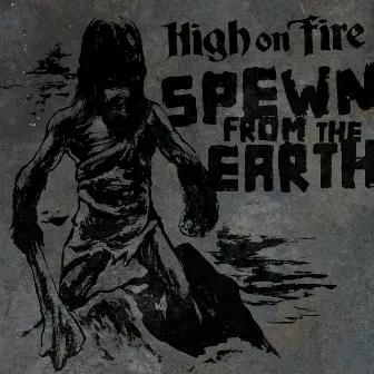 Spewn From The Earth by High On Fire