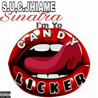 I’m Yo Candy Licker by S.U.C. Jhiame Sinatra