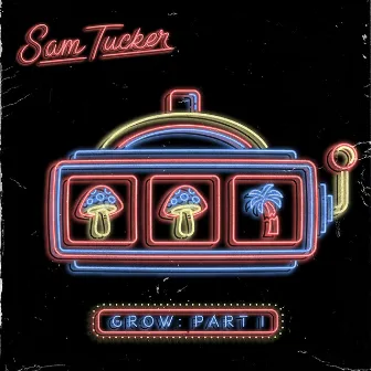 GROW: PART I by Sam Tucker