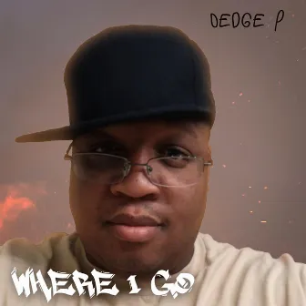 Where I Go by Dedge P