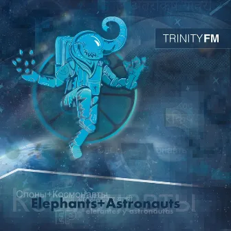 Elephants & Astronauts EP by Trinity FM