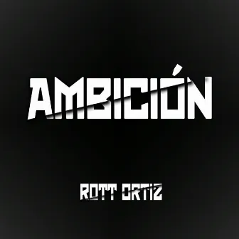 Ambición by Rott Ortiz