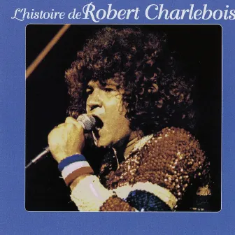 L'histoire de robert charlebois by Robert Charlebois