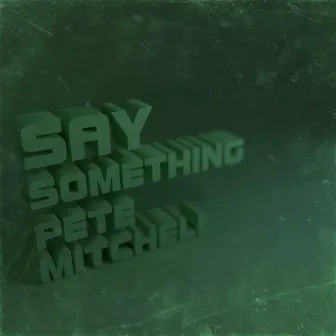 Say Something by Pete Mitchell