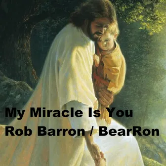 My Miracle Is You by Rob Barron / BearRon