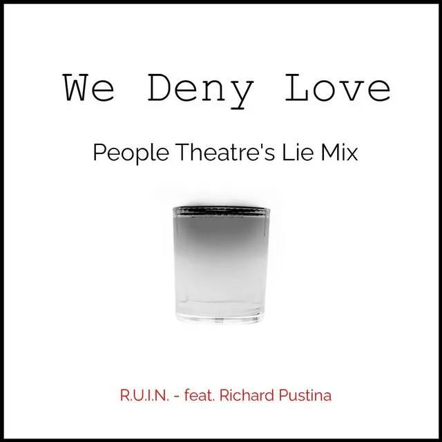 We Deny Love (People Theatre's Lie Mix)