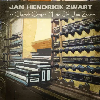 The Church Organ Music of Jan Zwart by Willem Hendrik Zwart