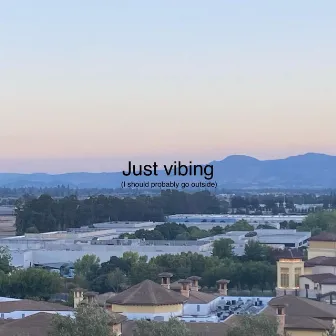 Just Vibing(I should probably go outside) by Will NEO