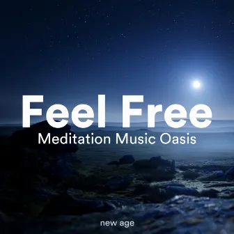 Feel Free - Meditation Music Oasis to Free Your Mind by Lucid Dreaming Chill