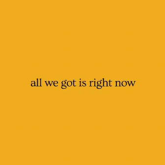 all we got is right now by Gravagerz