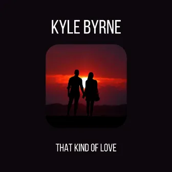 That Kind of Love by Kyle Byrne