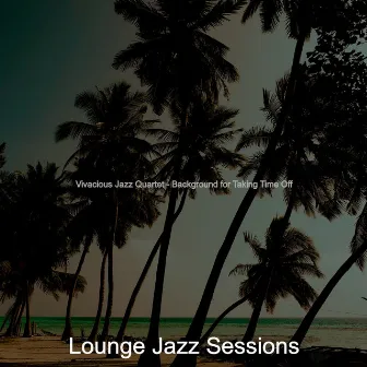 Vivacious Jazz Quartet - Background for Taking Time Off by Lounge Jazz Sessions