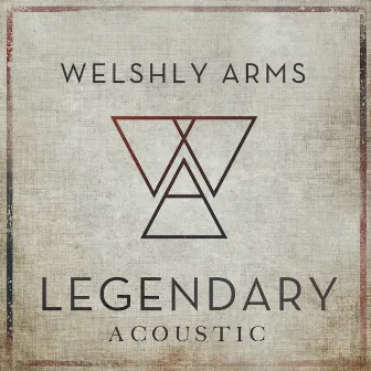 Legendary (Acoustic) by Welshly Arms