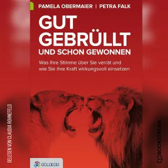 Gut gebrüllt und schon gewonnen [Was Ihre Stimme über Sie verrät und wie Sie ihre Kraft wirkungsvoll einsetzen (Ungekürzt)] by Claudia Rohnefeld