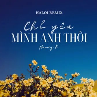 Chỉ Yêu Mình Anh Thôi (Haloi Remix) by 