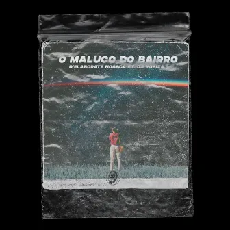 O Maluco do Bairro by D'Elaborate Nossca