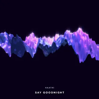 Say Goodnight by Haathi