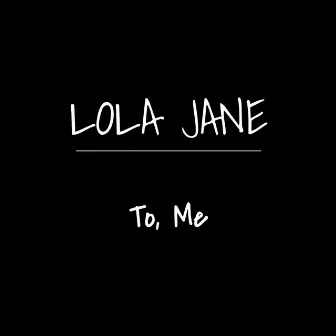 To, Me by Lola Jane