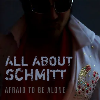 Afraid to Be Alone by All About Schmitt