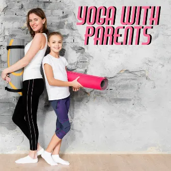 Yoga with Parents - First Yoga Training for a Child, Spending Time Together, Learning New Things through Play, Positive Vibes by Kids Yoga Music Collection