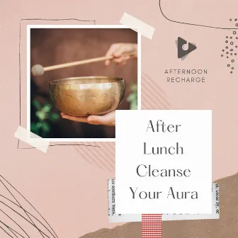 After Lunch Cleanse Your Aura by Tibetan Singing Bowls