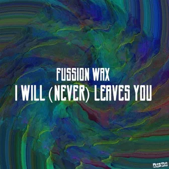 I Will (Never) Leaves You by Fussion Wax