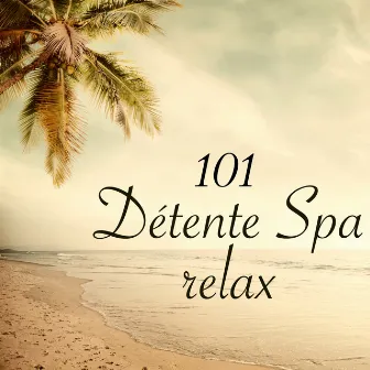 101 Détente Spa Relax – 101 musiques relaxantes pour relaxation, méditation, yoga et massage by Oasis de Luxe