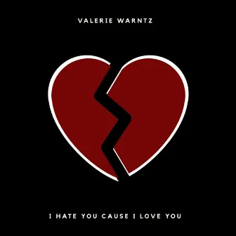 I Hate You Cause I Love You by Valerie Warntz