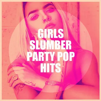 Girls Slumber Party Pop Hits by Ultimate Pop Hits!