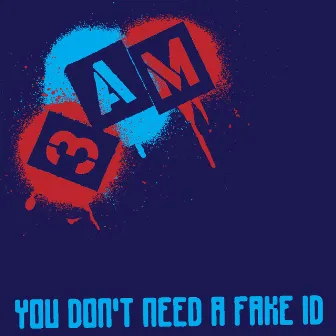 You Don't Need A Fake ID by 3am