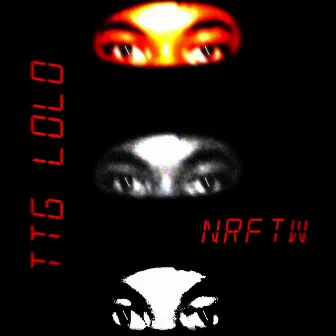 NRFTW by TTG Lolo