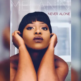 Never Alone by Melanin