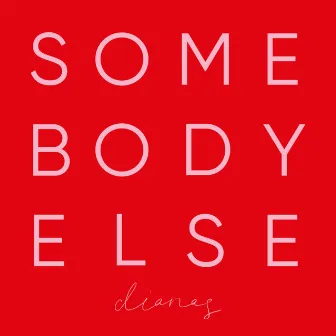 Somebody Else by Dianas