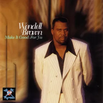 Make It Good For Ya by Wendell Brown