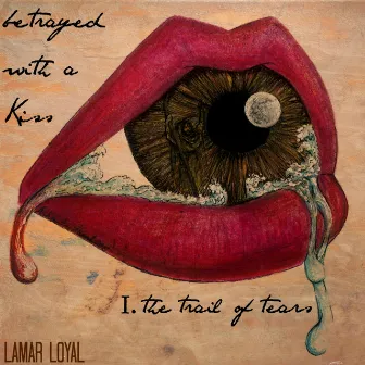 Betrayed With a Kiss: The Trail of Tears by Lamar Loyal