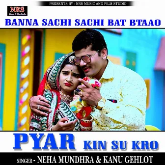 Banna Sachi Sachi Bat Btao Pyar Kin Su Kro by Kanu Gehlot