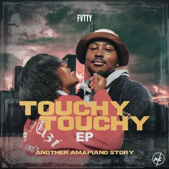 TOUCHY TOUCHY - ANOTHER AMAPIANO STORY by FVTTY