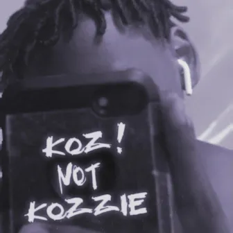 Koz Not Kozzie by Koz!