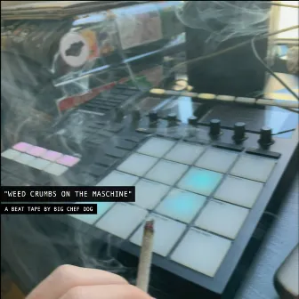 Weed Crumbs On The Maschine by Big Chef Dog