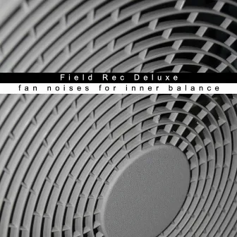 Fan Noises For Inner Balance by Field Rec Deluxe