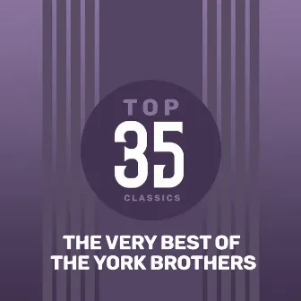 Top 35 Classics - The Very Best of The York Brothers by The York Brothers