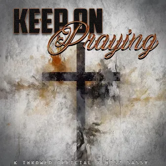 Keep On Praying by K Throwed Official